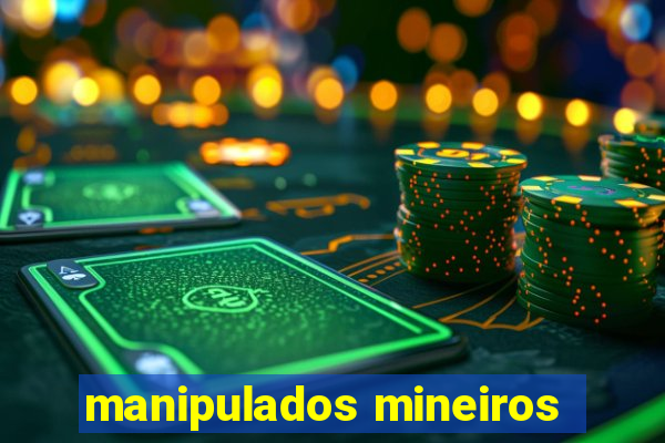 manipulados mineiros